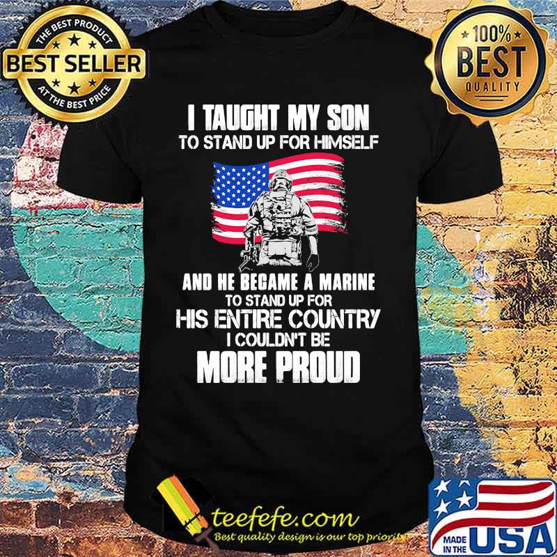 Veteran i taught my son to stand up for himself and he became a marine to stand up for his entire country american flag shirt Veteran i taught my son to stand up for himself and he became a marine to stand up for his entire country american flag shirt