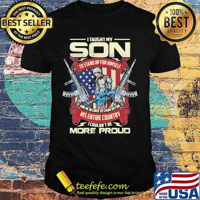 Veteran i taught my son to stand up for himself and he decided to stand up for in his entire country i couldn't be more proud shirt
