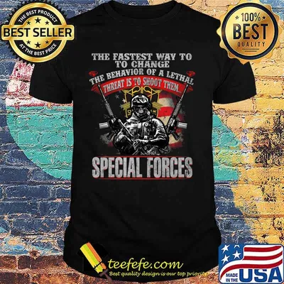 Veteran the fastest way to change the behavior of a lethal threat is to shoot them special forces shirt