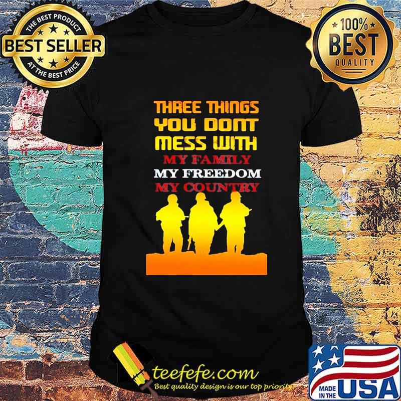 Veteran three things you don't mess with my family my freedom my country shirt