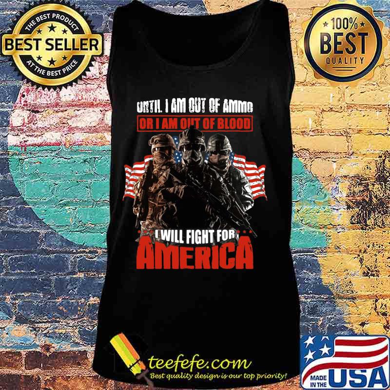Veteran until i am out of ammo or i am out of blood i will fight for america independence day s Tank top Veteran until i am out of ammo or i am out of blood i will fight for america independence day s Tank top