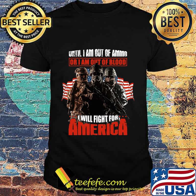 Veteran until i am out of ammo or i am out of blood i will fight for america independence day shirt