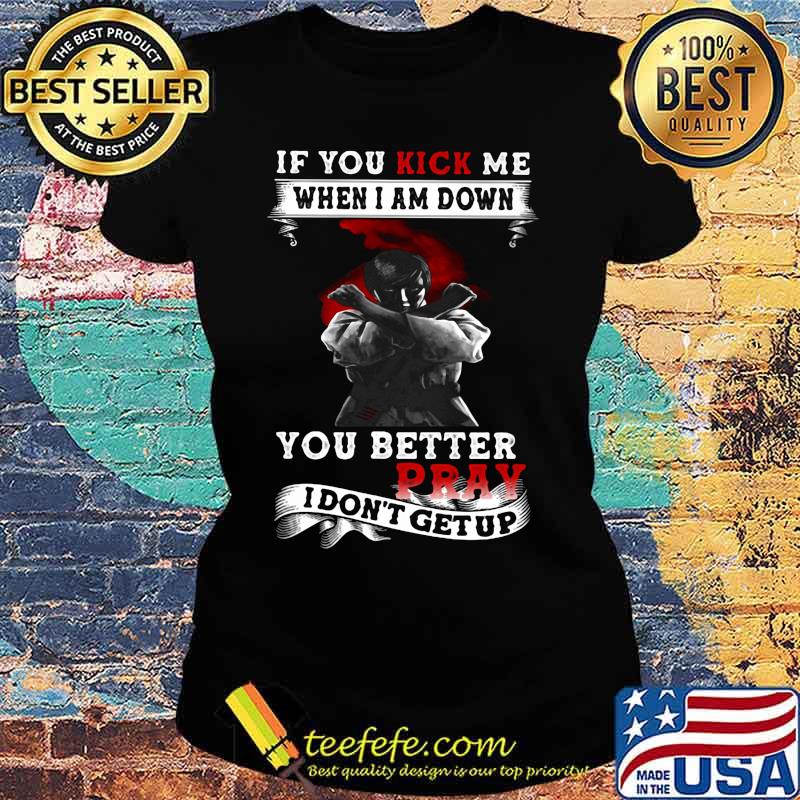 Viking if you kick me when i am down you better pray i don't get up s Ladies tee Viking if you kick me when i am down you better pray i don't get up s Ladies tee