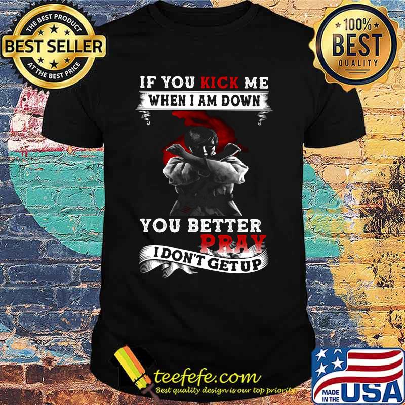 Viking if you kick me when i am down you better pray i don't get up shirt Viking if you kick me when i am down you better pray i don't get up shirt