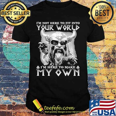 Vikings i'm not here to fit into your world i'm here to make my own shirt