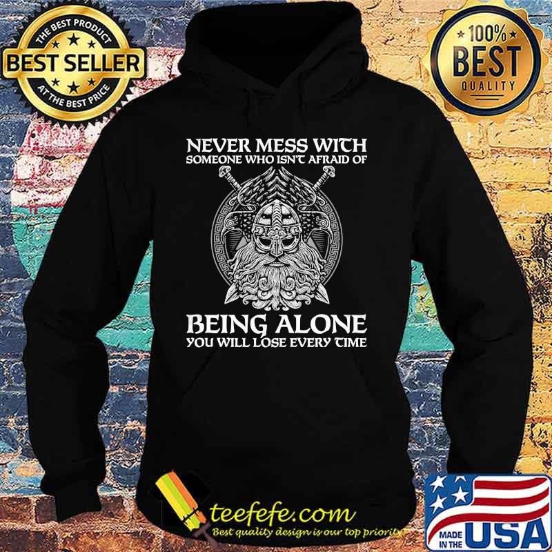 Vikings never mess with someone who isn't afraid of being alone you will lose every time s Hoodie Vikings never mess with someone who isn't afraid of being alone you will lose every time s Hoodie