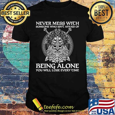 Vikings never mess with someone who isn't afraid of being alone you will lose every time shirt