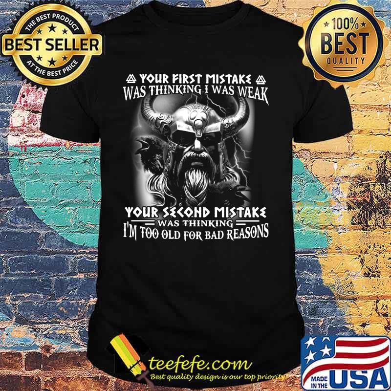 Vikings your first mistake was thinking i was weak your second mistake was thinking i'm too old for bad reasons shirt