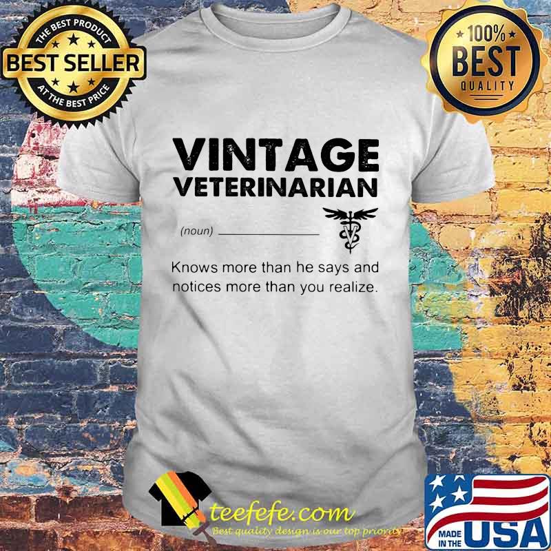 Vintage Veterinarian Knows more than he says and notices more than you realize shirt Vintage Veterinarian Knows more than he says and notices more than you realize shirt