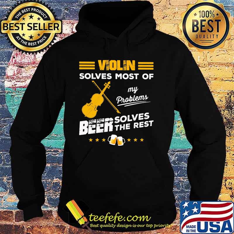 VIOLIN SOLVES MOST OF MY PROBLEMS BEER SOLVES THE REST SHIRT Hoodie VIOLIN SOLVES MOST OF MY PROBLEMS BEER SOLVES THE REST SHIRT Hoodie