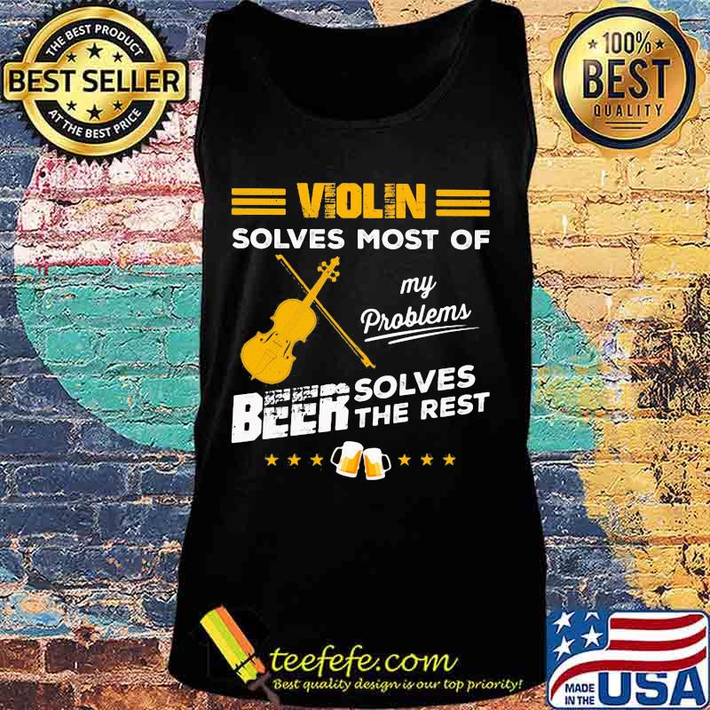 VIOLIN SOLVES MOST OF MY PROBLEMS BEER SOLVES THE REST SHIRT Tank top VIOLIN SOLVES MOST OF MY PROBLEMS BEER SOLVES THE REST SHIRT Tank top
