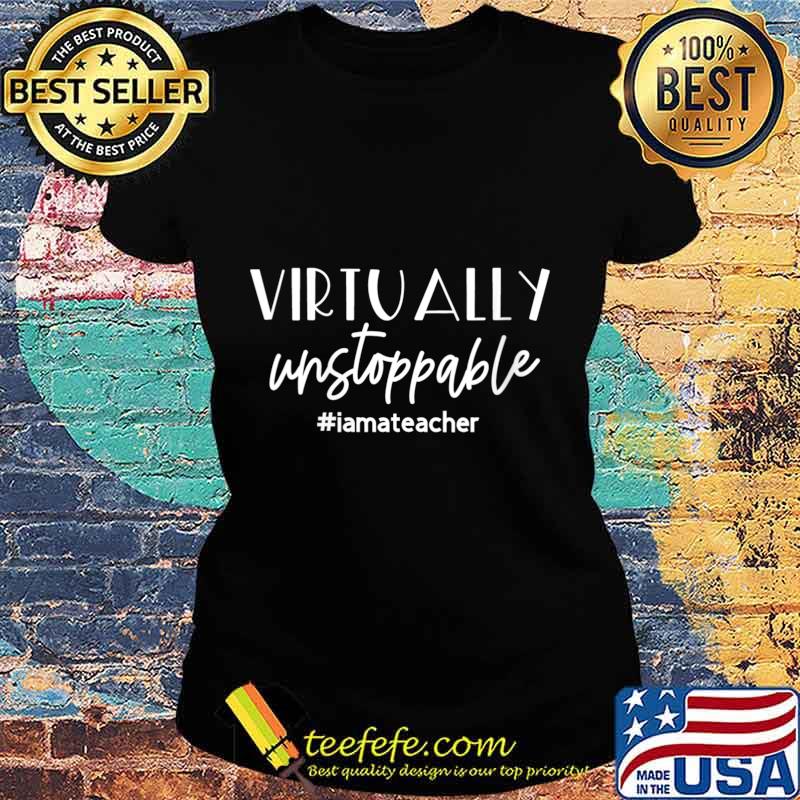Virtually Unstoppable; Funny Teacher Gift Shirt Ladies tee Virtually Unstoppable; Funny Teacher Gift Shirt Ladies tee