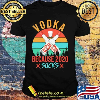Vodka Because 2020 Suck Liquor Vintage Retro Shirt