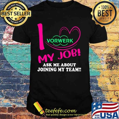 Vorwerk i love my job ask me about joining my team shirt