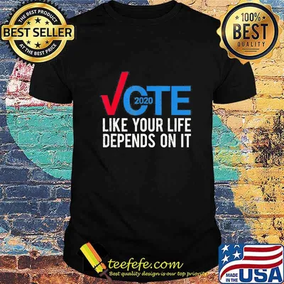 Vote 2020 like your life depends on it shirt