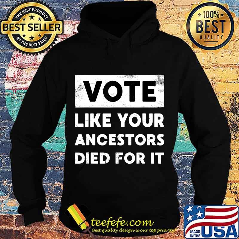 Vote Like Your Ancestors Died For It - Black Voters Matter T-Shirt Hoodie Vote Like Your Ancestors Died For It - Black Voters Matter T-Shirt Hoodie