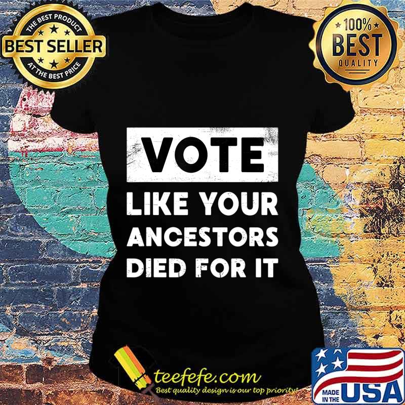 Vote Like Your Ancestors Died For It - Black Voters Matter T-Shirt Ladies tee Vote Like Your Ancestors Died For It - Black Voters Matter T-Shirt Ladies tee