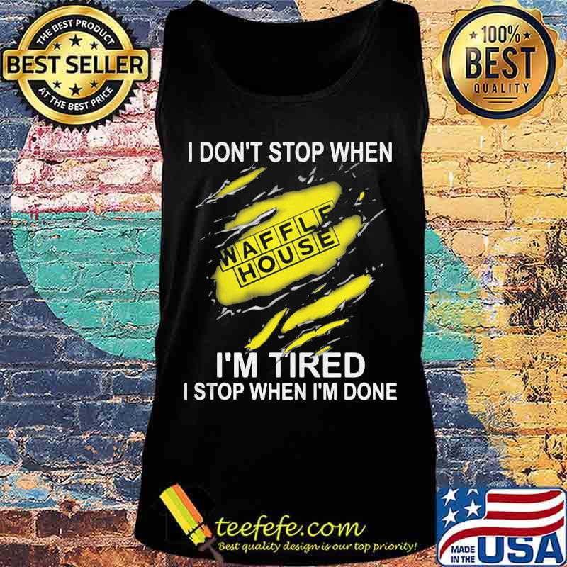 Waffle house i don't stop when i'm tired i stop when i'm done s Tank top Waffle house i don't stop when i'm tired i stop when i'm done s Tank top
