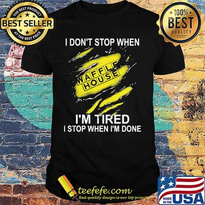 Waffle house i don't stop when i'm tired i stop when i'm done shirt