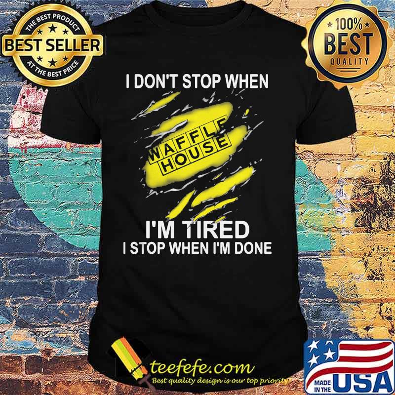 Waffle house i don't stop when i'm tired i stop when i'm done shirt