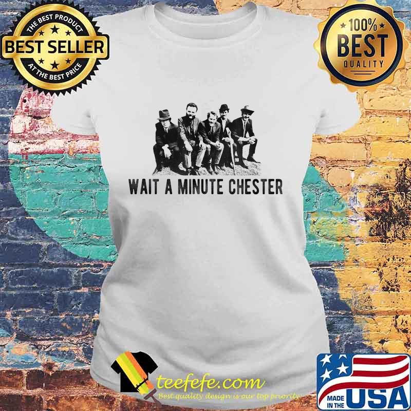 Wait a minute chester s Laides tee Wait a minute chester s Laides tee