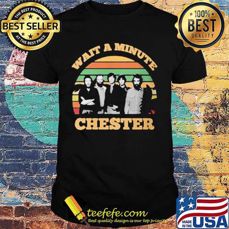 Wait a minute chester vintage retro shirt