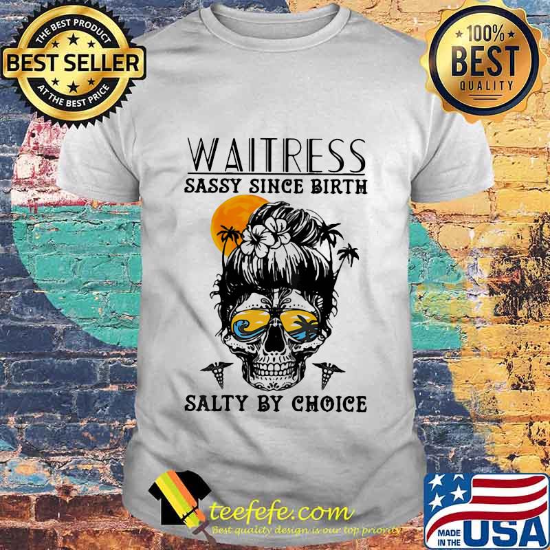 WAITRESS SASSY SINCE BIRTH SALTY BY CHOICE SKULL SUNSET SHIRT