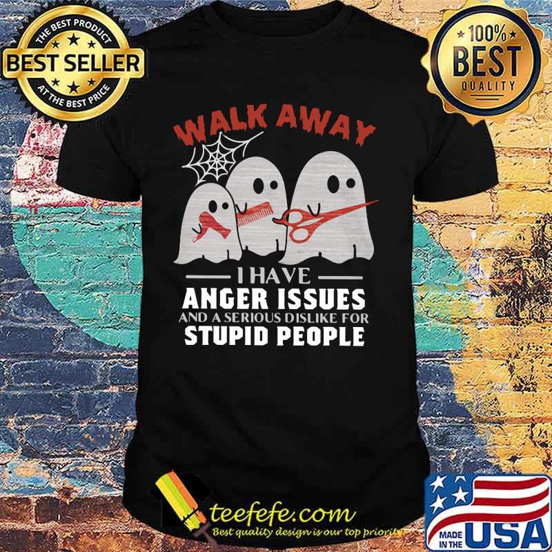 WALK AWAY I HAVE ANGER ISSUES AND A SERIOUS DISLIKE FOR STUPID PEOPLE GHOST HAIRCUT HALLOWEEN SHIRT