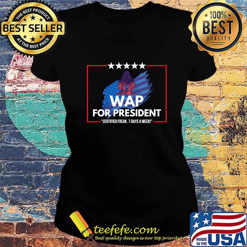 Wap for president certified 7 days a week s Ladies tee Wap for president certified 7 days a week s Ladies tee