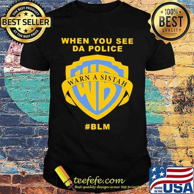 Warn a sisteh when you see da police blm shirt
