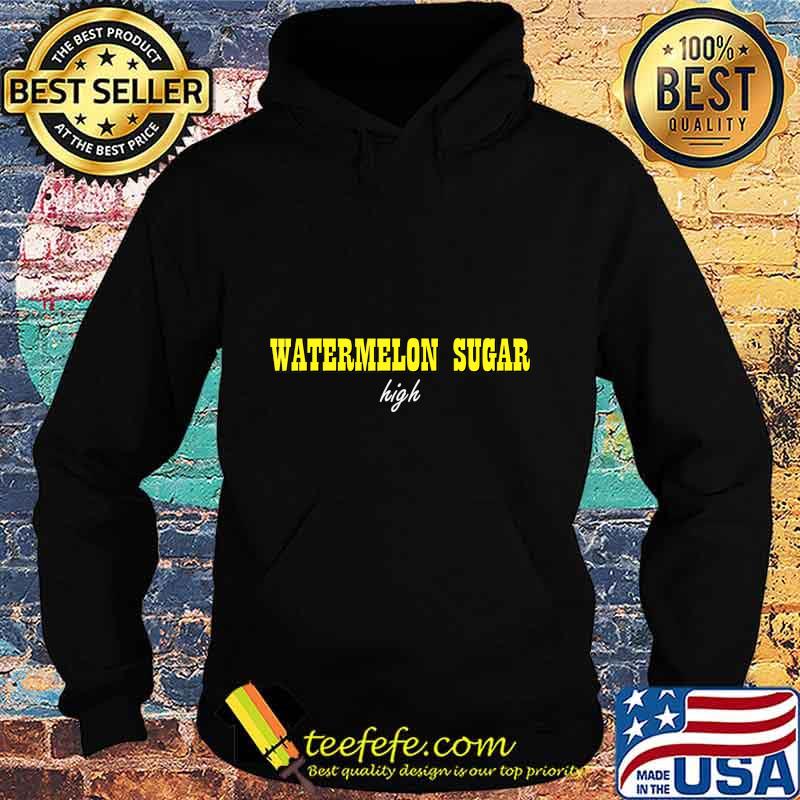 Watermelon Sugar high Shirt Hoodie Watermelon Sugar high Shirt Hoodie
