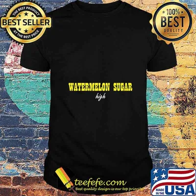 Watermelon Sugar high Shirt