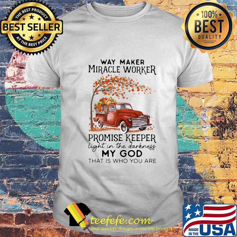 Way maker miracle worker promise keeper light in the darkness my god that is who you are car maple leaves shirt