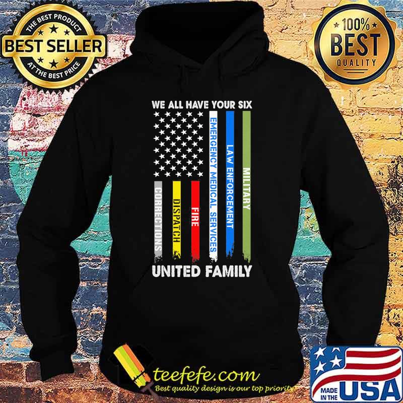 We all have your six Military Law enforcement Emergency medical services Fire Dispatch Corrections United Family American Flag s Hoodie We all have your six Military Law enforcement Emergency medical services Fire Dispatch Corrections United Family American Flag s Hoodie