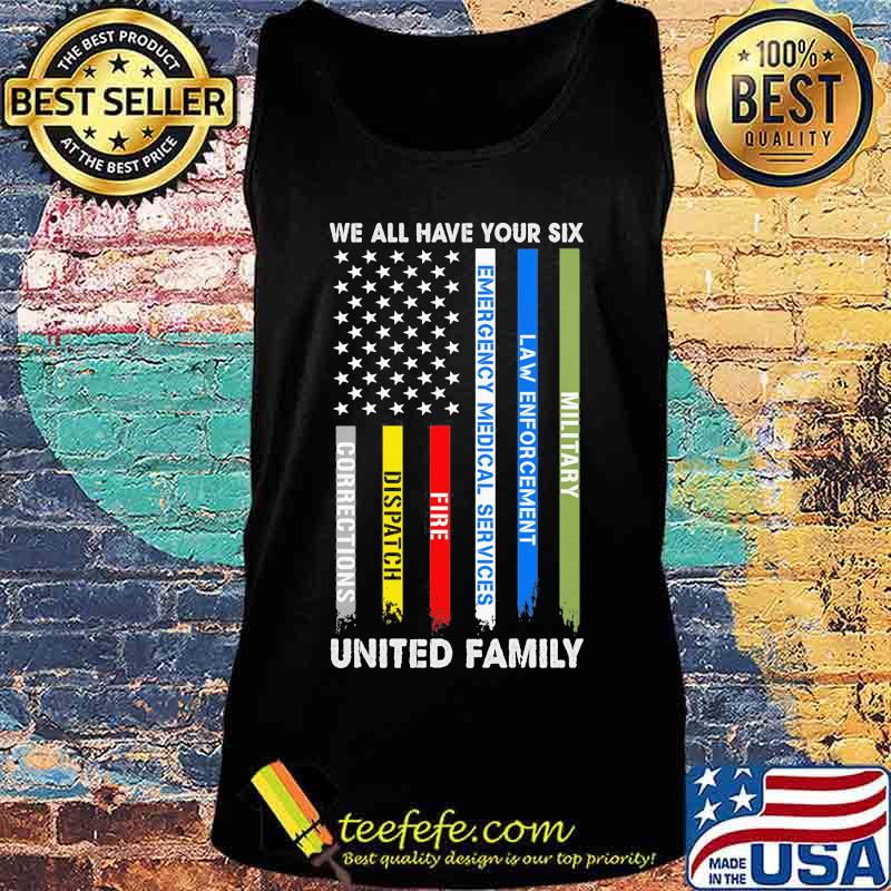 We all have your six Military Law enforcement Emergency medical services Fire Dispatch Corrections United Family American Flag s Tank top We all have your six Military Law enforcement Emergency medical services Fire Dispatch Corrections United Family American Flag s Tank top
