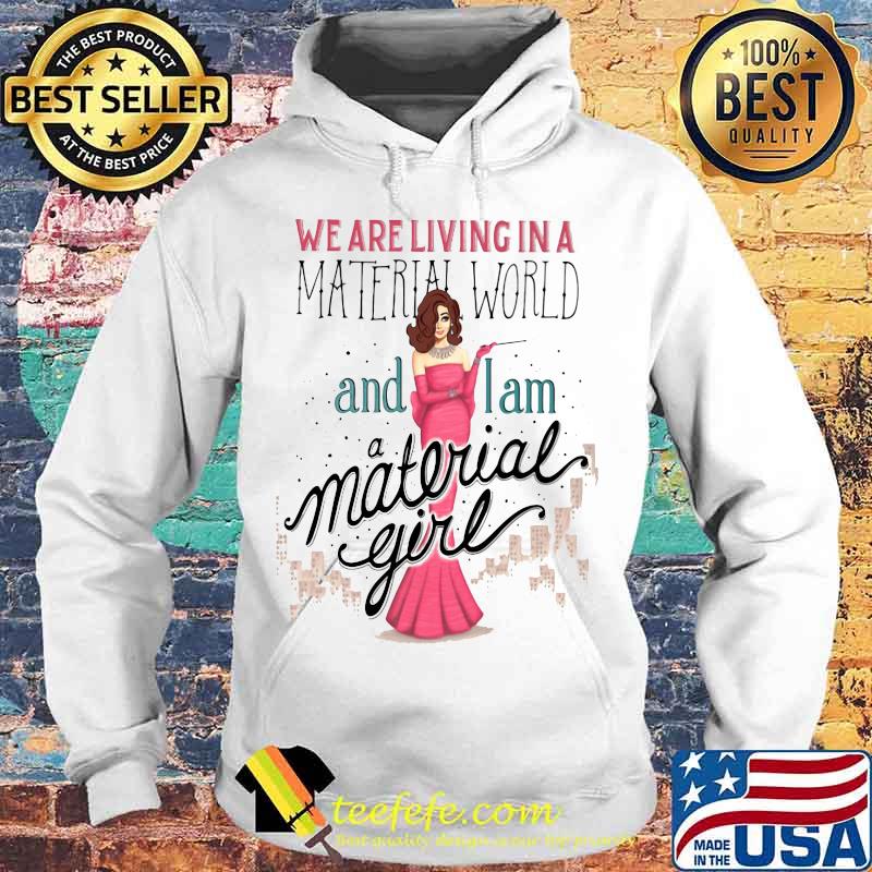 We are living in a material world and i am a material girl s Hoodie We are living in a material world and i am a material girl s Hoodie