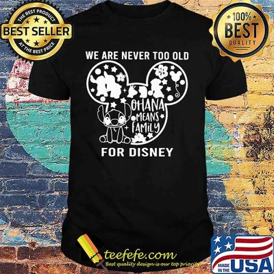 We are never too old for disney mickey mouse stitch ohana means family shirt