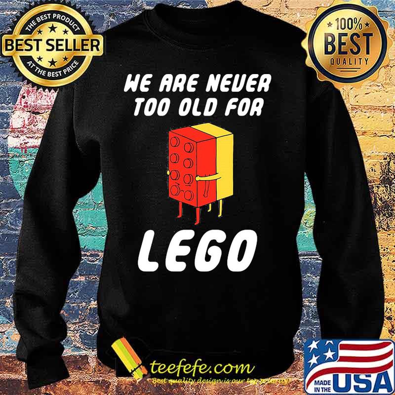 We Are Never Too Old For Lego Shirt Sweater We Are Never Too Old For Lego Shirt Sweater