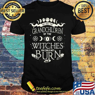 We are the grandchildren of the witches you couldn't burn shirt