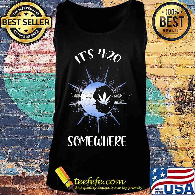 Weed and moon it's 4 20 somewhere s Tank top Weed and moon it's 4 20 somewhere s Tank top