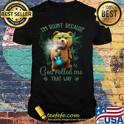 Weed bear i'm blunt because god rolled me that way shirt