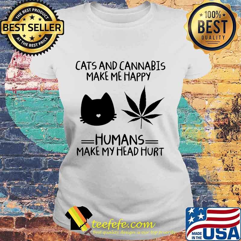 Weed cats and cannabis make me happy humans make my head hurt s Laides tee Weed cats and cannabis make me happy humans make my head hurt s Laides tee