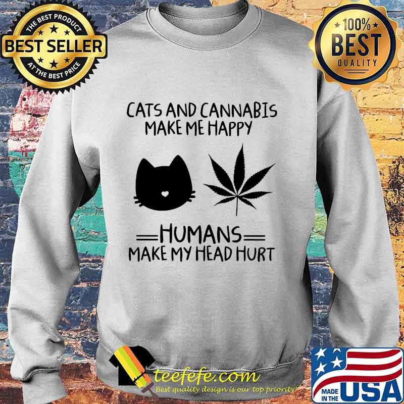 Weed cats and cannabis make me happy humans make my head hurt s Sweater Weed cats and cannabis make me happy humans make my head hurt s Sweater