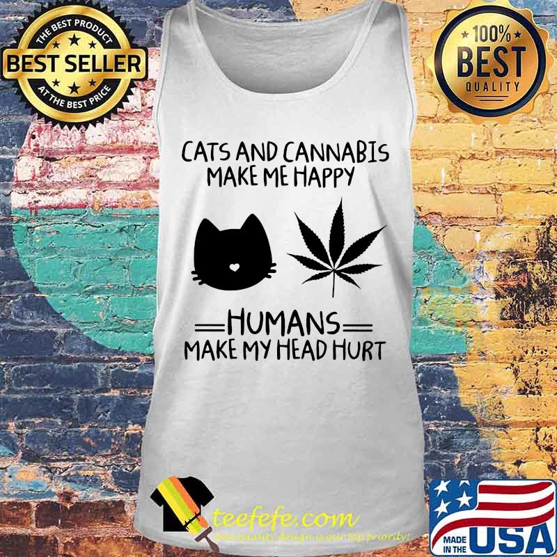 Weed cats and cannabis make me happy humans make my head hurt s Tank top Weed cats and cannabis make me happy humans make my head hurt s Tank top