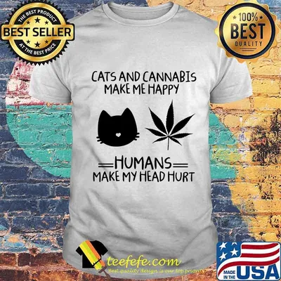Weed cats and cannabis make me happy humans make my head hurt shirt