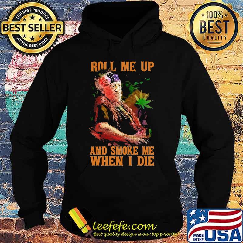 Weed roll me up and smoke me when i die willie nelson s Hoodie Weed roll me up and smoke me when i die willie nelson s Hoodie