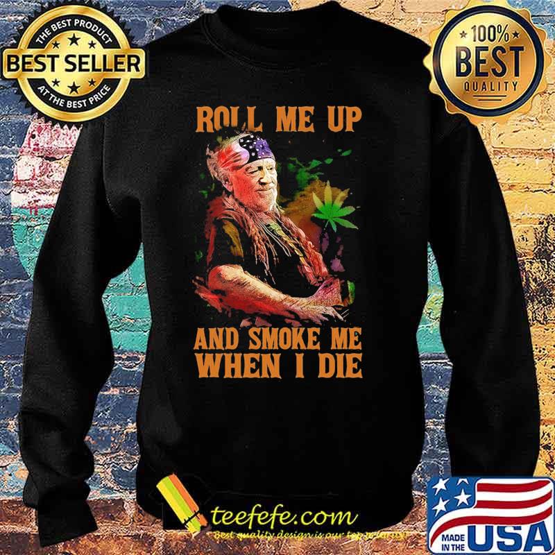 Weed roll me up and smoke me when i die willie nelson s Sweater Weed roll me up and smoke me when i die willie nelson s Sweater