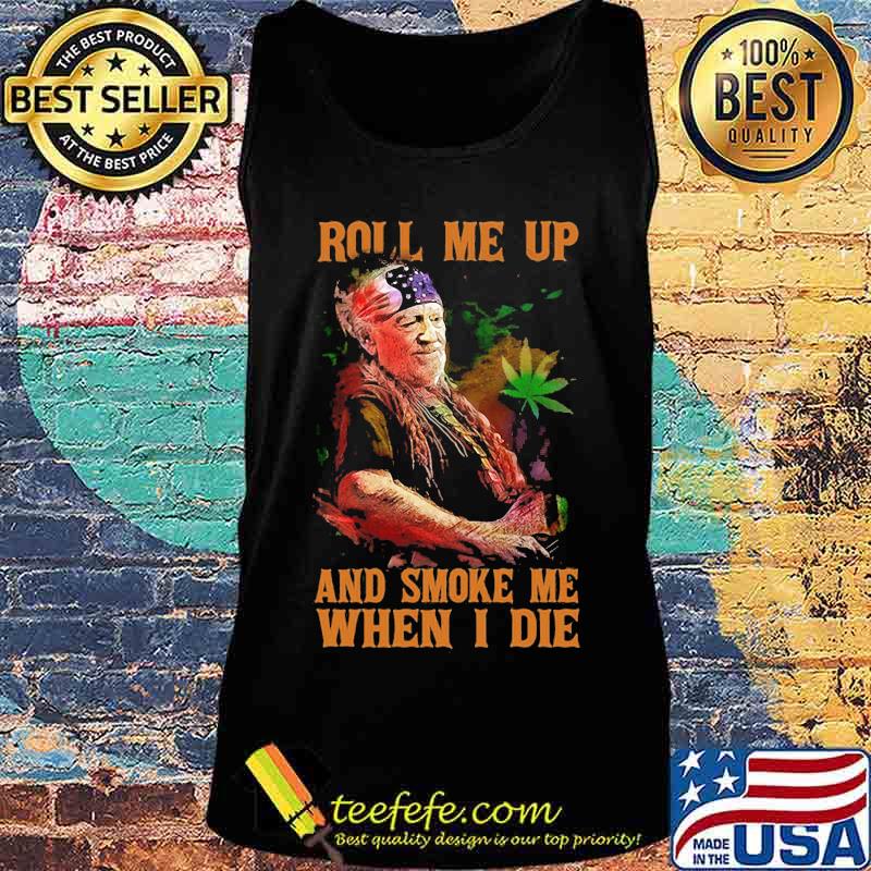 Weed roll me up and smoke me when i die willie nelson s Tank top Weed roll me up and smoke me when i die willie nelson s Tank top