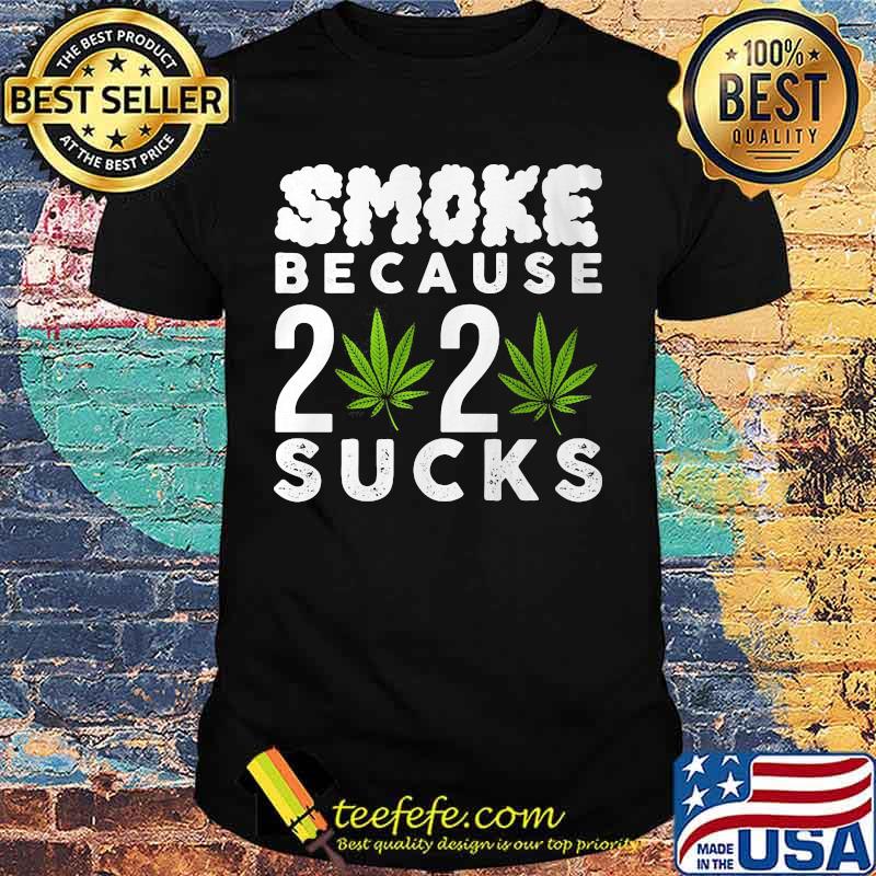 Weed smoke because 2020 sucks shirt