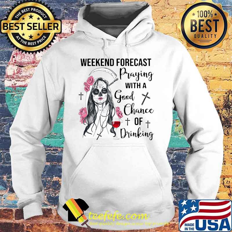 Weekend forecast praying with a good chance of drinking wine flowers s Hoodie Weekend forecast praying with a good chance of drinking wine flowers s Hoodie